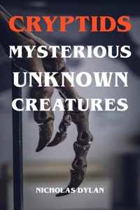 Cryptids - Mysterious Unknown Creatures - Nicholas Dylan - E-Book