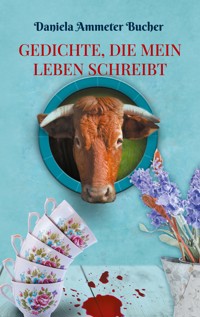 Gedichte, die mein Leben schreibt - Daniela Ammeter Bucher - E-Book