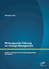Wirkungsvolle Führung im Change-Management: Studie am Beispiel des Privatkundengeschäfts von Banken - Christian Pein - E-Book