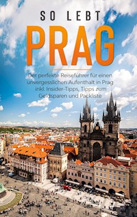 So lebt Prag: Der perfekte Reiseführer für einen unvergesslichen Aufenthalt in Prag inkl. Insider-Tipps, Tipps zum Geldsparen und Packliste - Kiara Schwabstädt - E-Book