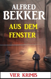 Aus dem Fenster: 4 Krimis - Alfred Bekker - kostenlos E-Book