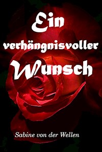 Ein verhängnisvoller Wunsch - Sabine von der Wellen - E-Book