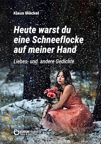 Heute warst du eine Schneeflocke auf meiner Hand - Klaus Möckel - E-Book