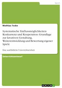Systematische Einflussmöglichkeiten  Konkurrenz und Kooperation. Grundlage zur kreativen Gestaltung, Weiterentwicklung und Bewertung eigener Spiele - Mathias Teske - E-Book