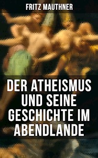 Der Atheismus und seine Geschichte im Abendlande - Fritz Mauthner - E-Book