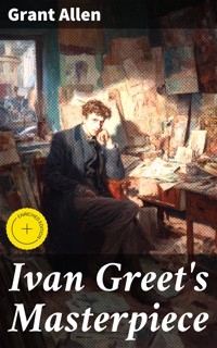 Ivan Greet's Masterpiece - Grant Allen - E-Book