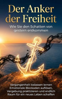 Der Anker der Freiheit: Wie Sie den Schatten von gestern entkommen - Miriam Mayer - E-Book