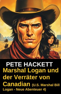 Marshal Logan und der Verräter von Canadian (U.S. Marshal Bill Logan - Neue Abenteuer 4) - Pete Hackett - E-Book
