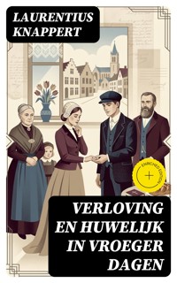 Verloving en Huwelijk in vroeger dagen - Laurentius Knappert - E-Book
