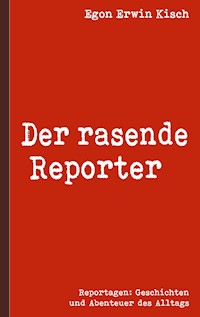 Der rasende Reporter - Egon Erwin Kisch - E-Book