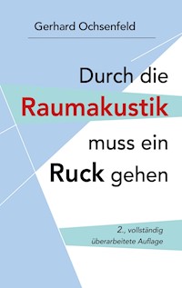 Durch die Raumakustik muss ein Ruck gehen - Gerhard Ochsenfeld - E-Book