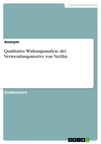 Qualitative Wirkungsanalyse der Verwendungsmotive von Netflix -  - E-Book