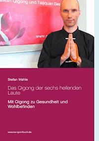 Das Qigong der sechs heilenden Laute - Stefan Wahle - E-Book