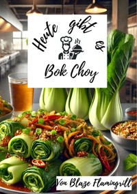 Heute gibt es - Bok Choy - Blaze Flamingrill - E-Book