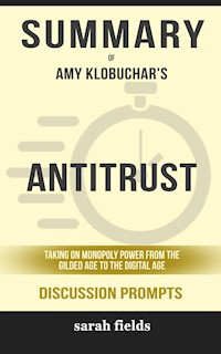 Summary of Antitrust: Taking on Monopoly Power from the Gilded Age to the Digital Age by Amy Klobuchar : Discussion Prompts - Sarah Fields - E-Book