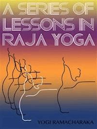 A Series Of Lessons In Raja Yoga - Yogi Ramacharaka - E-Book