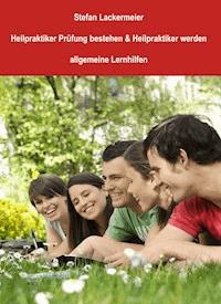 Heilpraktiker Prüfung bestehen und Heilpraktiker werden (allgemeine Lernhilfen) - Stefan Lackermeier - E-Book
