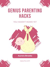 Genius Parenting Hacks You Haven't Heard Yet - Aurora Brooks - E-Book