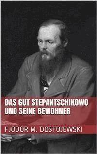 Das Gut Stepantschikowo und seine Bewohner - Fjodor Michailowitsch Dostojewski - E-Book