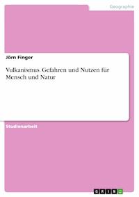 Vulkanismus. Gefahren und Nutzen für Mensch und Natur - Jörn Finger - E-Book