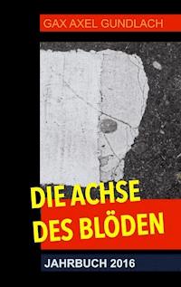 Die Achse des Blöden Jahrbuch 2016 - GAX Axel Gundlach - E-Book