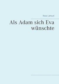 Als Adam sich Eva wünschte - Reza Lahouti - E-Book