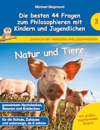 Natur und Tiere - Die besten 44 Fragen zum Philosophieren mit Kindern und Jugendlichen - Michael Siegmund - E-Book