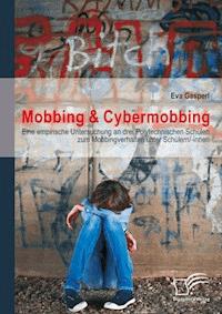 Mobbing & Cybermobbing: Eine empirische Untersuchung an drei Polytechnischen Schulen zum Mobbingverhalten unter Schülern/-innen - Eva Gasperl - E-Book