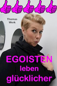 EGOISTEN leben glücklicher! - Thomas Werk - E-Book