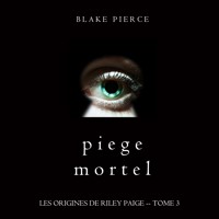 Piege Mortel (Les Origines de Riley Paige -- Tome 3) - Blake Pierce - Hörbuch