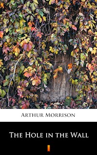 The Hole in the Wall - Arthur Morrison - E-Book