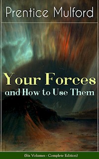 Your Forces and How to Use Them (Six Volumes - Complete Edition) - Prentice Mulford - E-Book