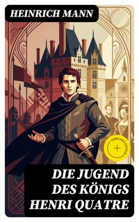 Die Jugend des Königs Henri Quatre - Heinrich Mann - E-Book