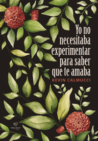 Yo no necesitaba experimentar para saber que te amaba - Kevin Calmucci - E-Book