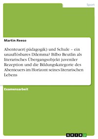 Abenteuer(-pädagogik) und Schule – ein unauflösbares Dilemma? Bilbo Beutlin als literarisches Übergangsobjekt juveniler Rezeption und die Bildungskategorie des Abenteuers im Horizont seines literarischen Lebens - Martin Reese - E-Book