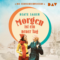 Morgen ist ein neuer Tag (Die Fernsehschwestern 2) - Beate Sauer - Hörbuch