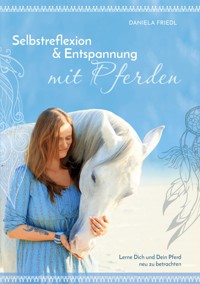 Selbstreflexion und Entspannung mit Pferden - Daniela Friedl - E-Book