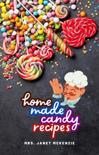 Home Made Candy Recipes - Mrs. Janet McKenzie - E-Book