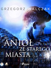 Anioł ze starego miasta - Grzegorz Walczak - E-Book