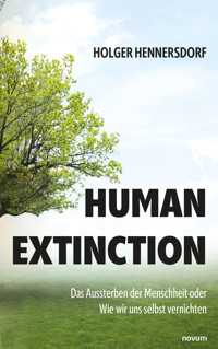 Human extinction - Das Aussterben der Menschheit oder Wie wir uns selbst vernichten - Holger Hennersdorf - E-Book