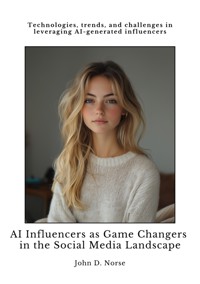AI Influencers as Game Changers in the Social Media Landscape - John D. Norse - E-Book