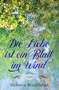 Die Liebe ist ein Blatt im Wind - Debora Weißbrod - E-Book