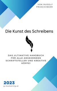 Entdecken Sie "Die Kunst des Schreibens" - das ultimative Handbuch für alle angehenden Schriftsteller und kreative Köpfe - Rudolf Praschinger - E-Book