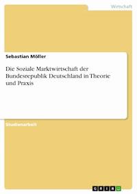 Die Soziale Marktwirtschaft der Bundesrepublik Deutschland in Theorie und Praxis - Sebastian Möller - kostenlos E-Book