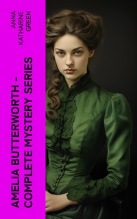AMELIA BUTTERWORTH - Complete Mystery Series - Anna Katharine Green - E-Book