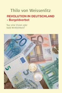 REVOLUTION IN DEUTSCHLAND - BARGELDVERBOT - Thilo von Weissenlitz - E-Book