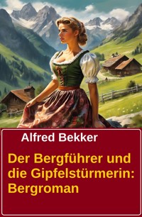 Der Bergführer und die Gipfelstürmerin - Alfred Bekker - E-Book