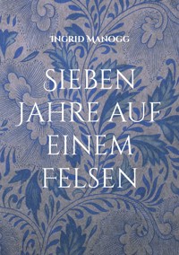 Sieben Jahre auf einem Felsen - Ingrid Manogg - E-Book
