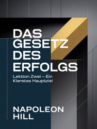 DAS GESETZ DES ERFOLGS Lektion Zwei – EIN KLARES HAUPTZIEL (übersetzt) - Napoleon Hill - E-Book