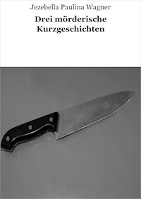 Drei mörderische Kurzgeschichten - Jezebella Paulina Wagner - E-Book